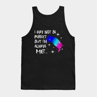 I May Not Perfect But I'm always me. Tank Top